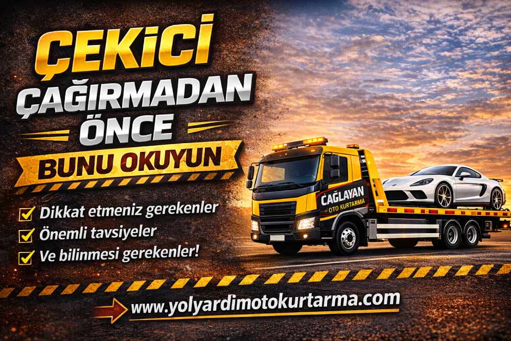 Çekici çağırmadan önce bilinmesi gereken önemli bilgiler ve yol yardım tavsiyeleri